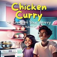 Chicken Curry to Comfort Your Worry: A story about a young girl using her love for cooking and imagination to lift her brother's spirits. B0D8K5YXQX Book Cover