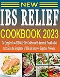 New IBS Relief Cookbook 2023: The Complete Low-FODMAP Diet Cookbook with Yummy & Fresh Recipes to Relieve the Symptoms of IBS and Improve Digestive Problems (English Edition)