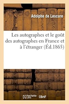 Paperback Les Autographes Et Le Goût Des Autographes En France Et À l'Étranger: Portraits, Caractères, Anecdotes, Curiosités [French] Book