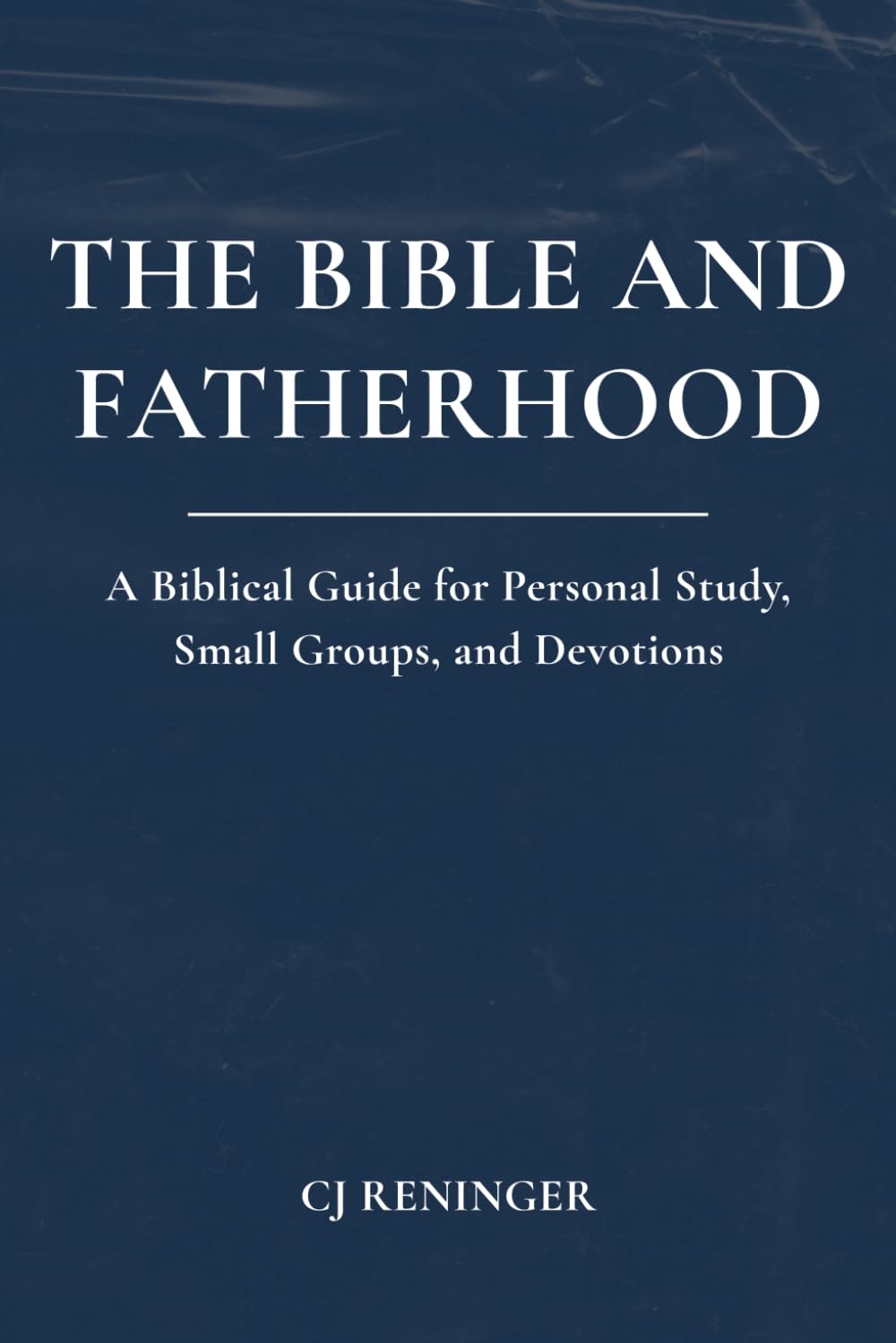 The Bible and Fatherhood: A Biblical Guide for Personal Study, Small Groups, and Devotions