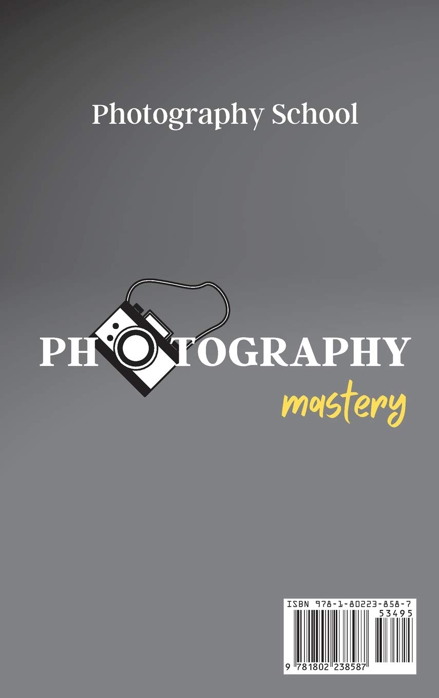 Photography Mastery: An Essential Guide To Master The Experience To Becoming A Professional Photographer.