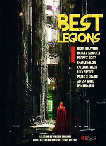 BEST LEGIONS I: Selezione dei migliori racconti pubblicati da Independent Legions nel 2016 BEST LEGIONS I: Selezione dei migliori racconti pubblicati da Independent Legions nel 2016
