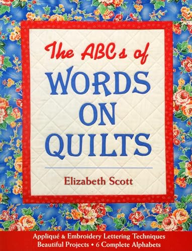 The ABCs of Words on Quilts: - Appliqué & Embroidery Lettering Techniques - Beautiful Projects - 6 Complete Alphabets