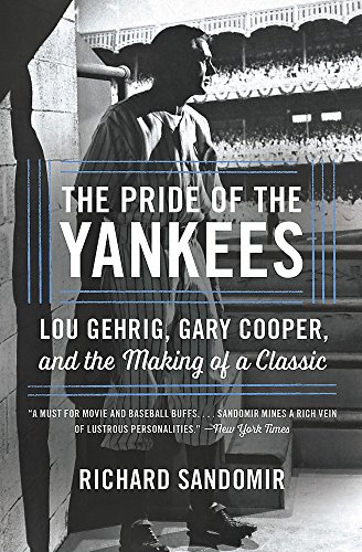 The Pride of the Yankees: Lou Gehrig, Gary Cooper, and the Making of a Classic The Pride of the Yankees: Lou Gehrig, Gary Cooper, and the Making of a Classic