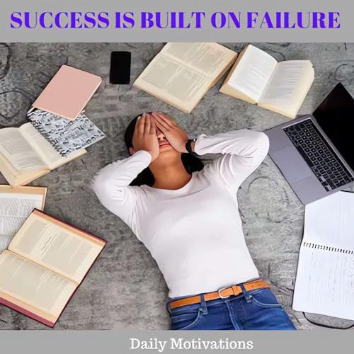 SUCCESS IS BUILT ON FAILURE