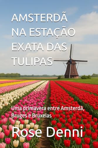  AMSTERDÃ — NA ESTAÇÃO EXATA DAS TULIPAS: Uma primavera entre Amsterdã, Bruges e Bruxelas