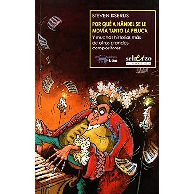 Por qu&eacute; a H&auml;ndel se le mov&iacute;a tanto la peluca: Y muchas historias m&aacute;s de otros grandes compositores