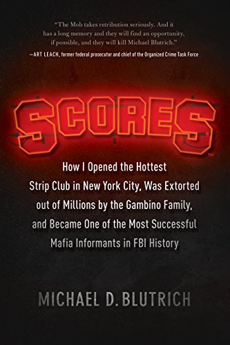 Scores: How I Opened the Hottest Strip Club in New York City, Was Extorted out of Millions by the Gambino Family, and Became One of the Most Successful Mafia Informants in FBI History