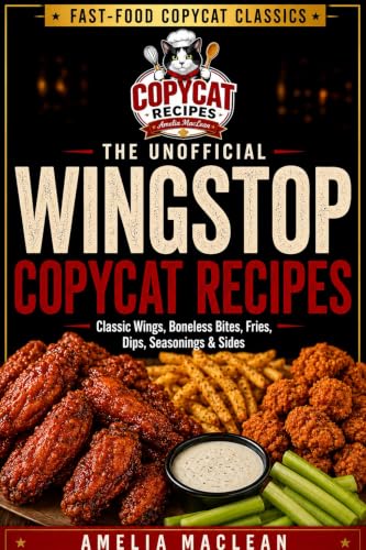 The Unofficial Wingstop-Inspired Copycat Cookbook: Crispy Wings, Boneless Bites, Chicken Sandwiches, Seasoned Fries, Ranch Dip, Sauces, Dry Rubs, and ... at Home (Fast-Food Copycat Classics Book 4)
