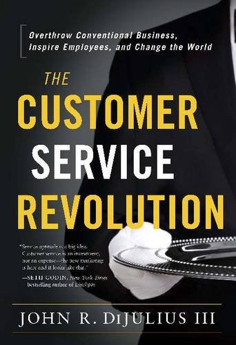 Greenleaf Book Group The Customer Service Revolution: Overthrow Conventional Business, Inspire Employees, and Change the World