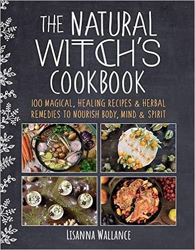 The Natural Witch's Cookbook: 100 Magical, Healing Recipes & Herbal Remedies to Nourish Body, Mind & Spirit book cover
