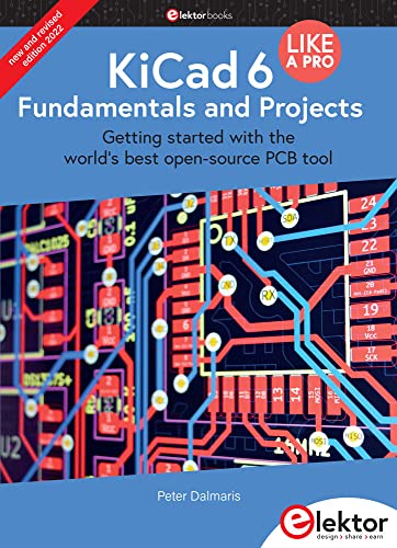 KiCad 6 Like A Pro - Fundamentals and Projects: Getting started with the world's best open-source PCB tool