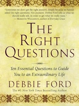 By Debbie Ford - The Right Questions: Ten Essential Questions To Guide You To An Extraordinary Life