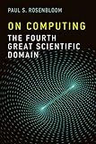 On Computing: The Fourth Great Scientific Domain (The MIT Press)