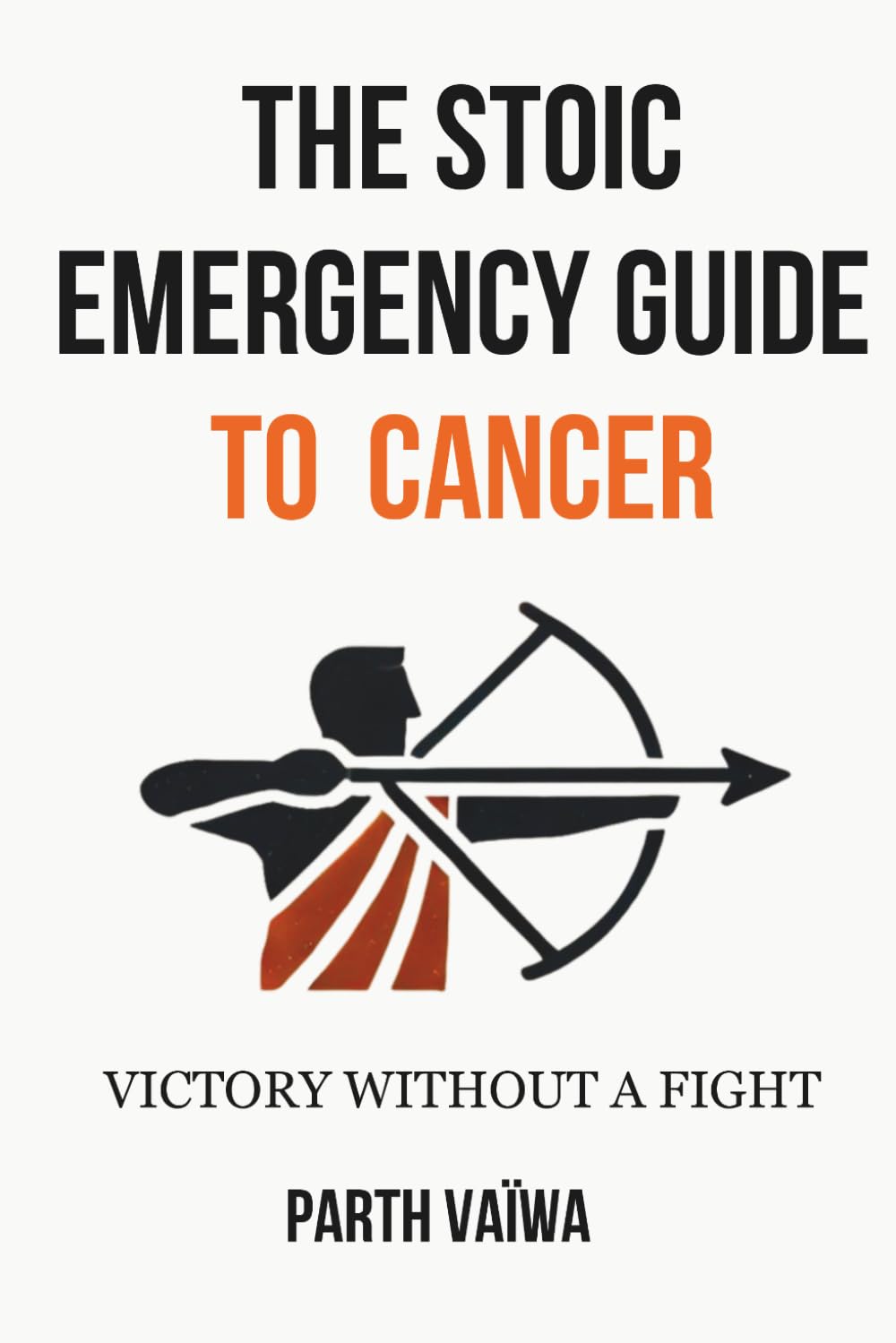 The Stoic Emergency Guide to Cancer: Take Control. Maximise Your Chances. Victory Without a Fight.
