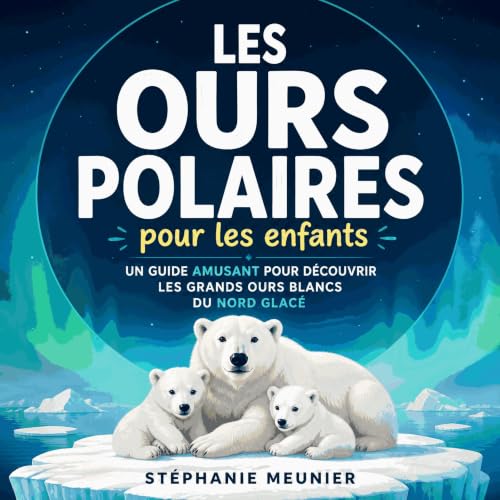 Couverture de Les ours polaires pour les enfants : Un guide amusant pour d&eacute;couvrir les grands ours blancs du Nord glac