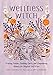 Wellness Witch: Healing Potions, Soothing Spells, and Empowering Rituals for Magical Self-Care