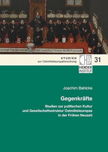 Gegenkräfte: Studien zur politischen Kultur und Gesellschaftsstruktur Ostmitteleuropas in der Frühen Neuzeit (Studien zur Ostmitteleuropaforschung)