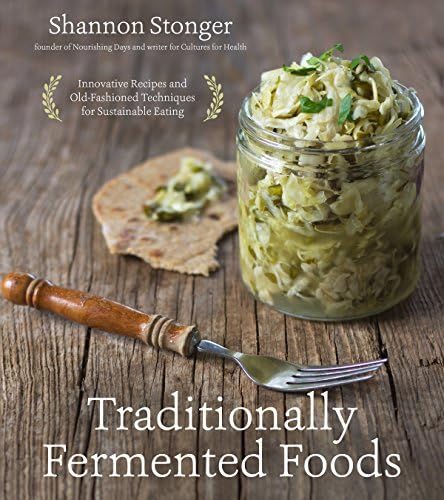 Traditionally Fermented Foods: Innovative Recipes and Old-Fashioned Techniques for Sustainable Eating Kindle Edition