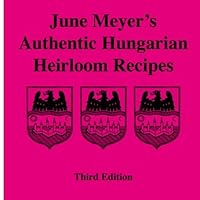 June Meyer's Authentic Hungarian Heirloom Recipes Third Edition 1468195271 Book Cover