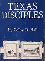Texas Disciples;: A story of the rise and progress of that Protestant movement known as Disciples of Christ or Christian Churches, as it developed in ... the kindred movement, the Churches of Christ B0007EEC3U Book Cover
