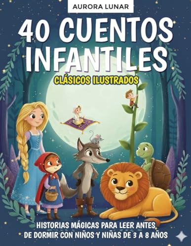 40 Cuentos Infantiles Clásicos Ilustrados: Historias mágicas para leer antes de dormir con niños y niñas de 3 a 8 años (Cuentos para Soñar – Colección de Historias Ilustradas para Niños)