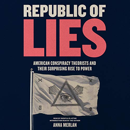 Amazon Com Republic Of Lies American Conspiracy Theorists And Their Surprising Rise To Power Audible Audio Edition Anna Merlan Suehyla El Attar Anna Merlan Introduction Macmillan Audio Audible Books Originals