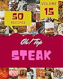  Oh! Top 50 Steak Recipes Volume 15: Let\'s Get Started with The Best Steak Cookbook! (English Edition)