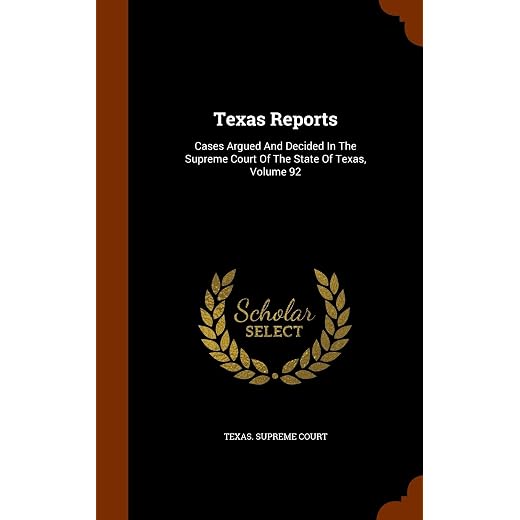 Texas Reports: Cases Argued And Decided In The Supreme Court Of The State Of Texas, Volume 92