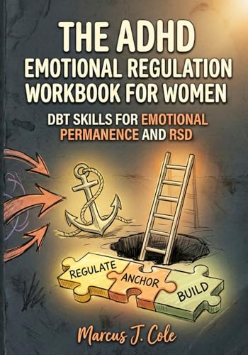 The ADHD Emotional Regulation Workbook for Women: Practical DBT Skills to Build Emotional Permanence, Overcome RSD, and Stop Spiraling in Relationships
