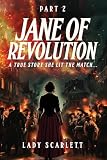 Jane of Revolution Part 2: A True Story She Lit The Match...