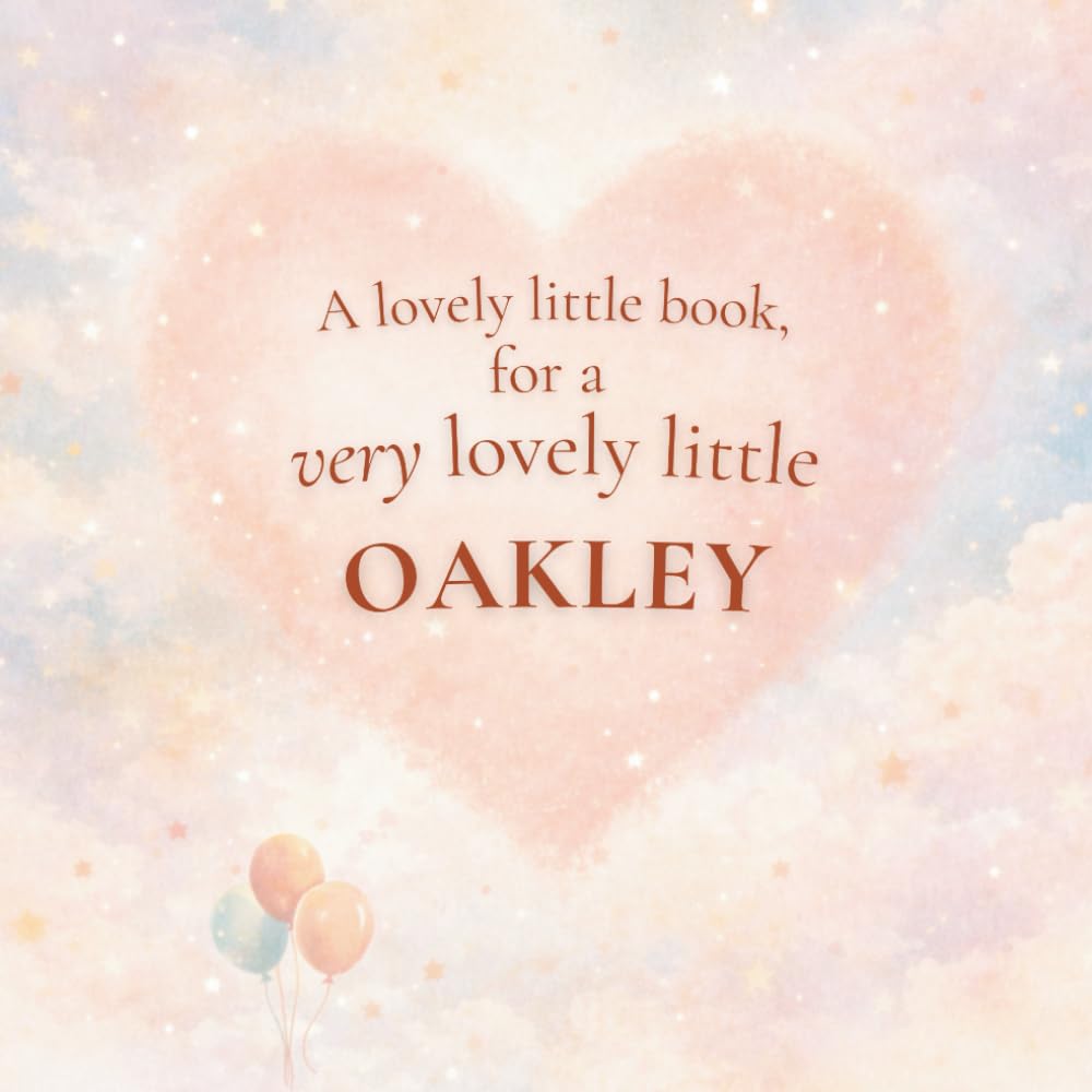 A Lovely Little Book, for a Very Lovely Little Oakley: A beautiful bedtime story to let Oakley know just how much you love him