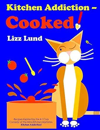 Kitchen Addiction - Cooked!: Recipes inspired by the #1 Humorous Cozy Mystery of the Mina Kitchen series, Kitchen Addiction! Kitchen Addiction - Cooked!: Recipes inspired by the #1 Humorous Cozy Mystery of the Mina Kitchen series, Kitchen Addiction! book cover