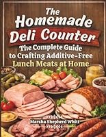 The Homemade Deli Counter: The Complete Guide to Crafting Additive-Free Lunch Meats at Home 1966942117 Book Cover