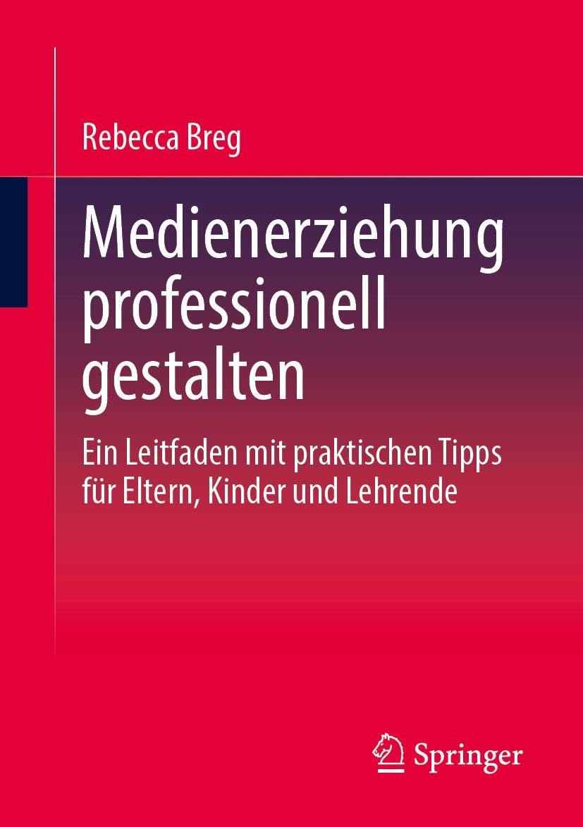 Medienerziehung professionell gestalten: Ein Leitfaden mit praktischen Tipps für Eltern, Kinder und Lehrende