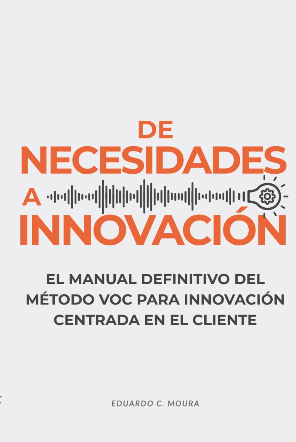 De Necesidades a Innovación: El Manual Definitivo del Método VOC para Innovación Centrada en el Cliente