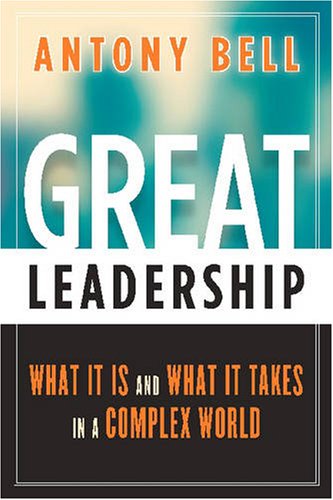 Great Leadership: What It Is and What It Takes in a Complex World: Bell ...