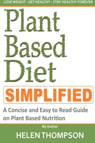 Plant Based Diet: A Concise and Easy to Read Guide on How to Lose Weight with Plant Based Nutrition