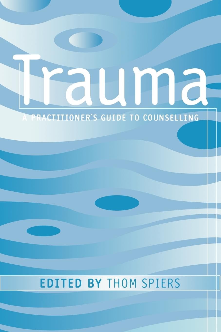 Trauma: A Practitioner's Guide to Counselling