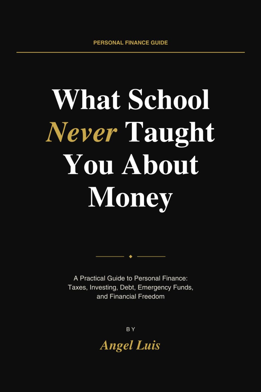 What School Never Taught You About Money: A Practical Guide to Personal Finance: Taxes, Investing, Debt, Emergency Funds, and Financial Freedom