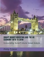 Smart Money Investing and the UK Economy 1970 To 2019 : Incorporating Wyckoff Volume Spread Analysis 1703577876 Book Cover