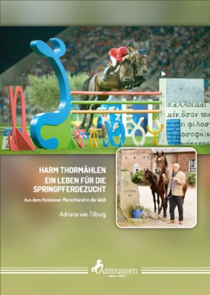 Harm Thormählen - Ein Leben für die Springpferdezucht: Aus dem Holsteiner Marschland in die Welt