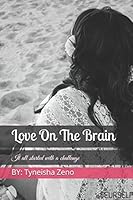 Love On The Brain: It all started with a challenge.. 1520275889 Book Cover