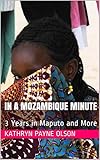 In A Mozambique Minute: 3 Years in Maputo and More