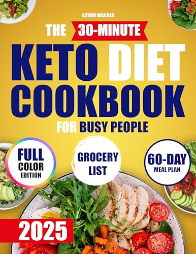 THE 30-MINUTE KETO DIET COOKBOOK FOR BUSY PEOPLE: Simple and Budget-Friendly Meals to Lose Weight, Boost Energy and Make Keto a Lifelong, Easy-to-Follow Habit Without Wasting Hours in the Kitchen