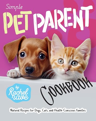 Simple Pet Parent Cookbook: Natural Recipes for Dogs, Cats, and Health-Conscious Families