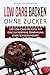 Produktbild Low Carb Backen ohne Zucker: 100 Low-Carb-Rezepte für eine zuckerfreie Ernährung ohne Kohlenhydrate