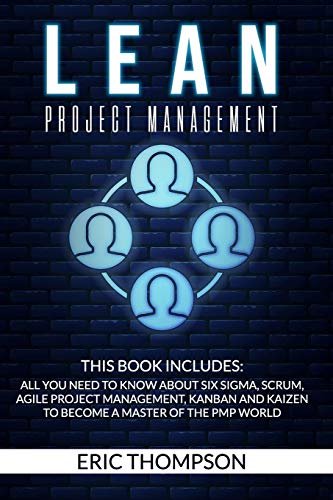 Lean Project Management: This Book Includes: All You Need to know about Six Sigma, Scrum, Agile Project Management, Kanban and Kaizen to Become a Master of The PMP World
