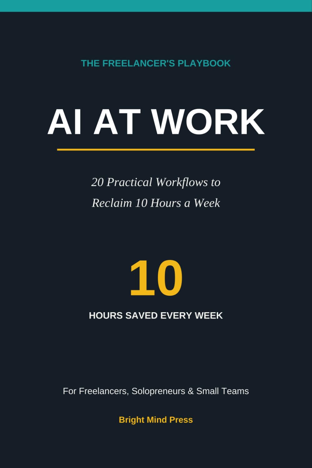 AI at Work: 20 Practical Workflows to Reclaim 10 Hours a Week — For Freelancers, Solopreneurs & Small Teams