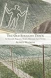  The Old Straight Track: Its Mounds, Beacons, Moats, Sites and Mark Stones (English Edition)